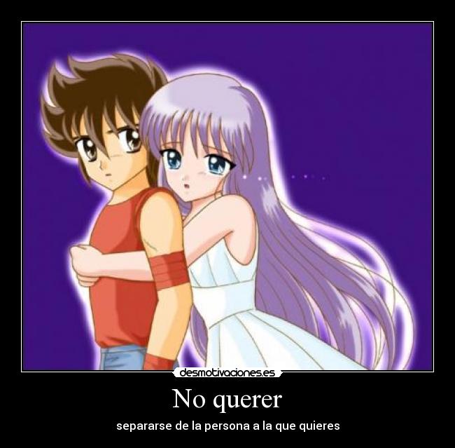 No querer - separarse de la persona a la que quieres