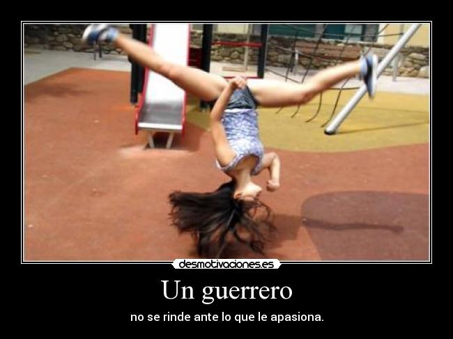 Un guerrero - no se rinde ante lo que le apasiona.