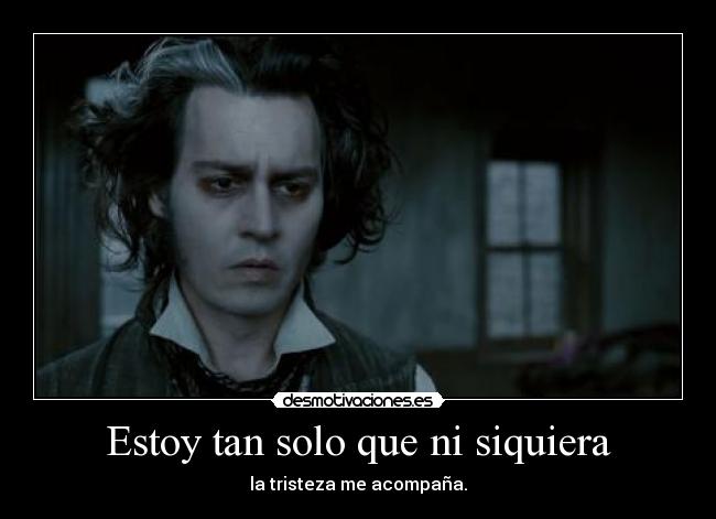 Estoy tan solo que ni siquiera - la tristeza me acompaña.
