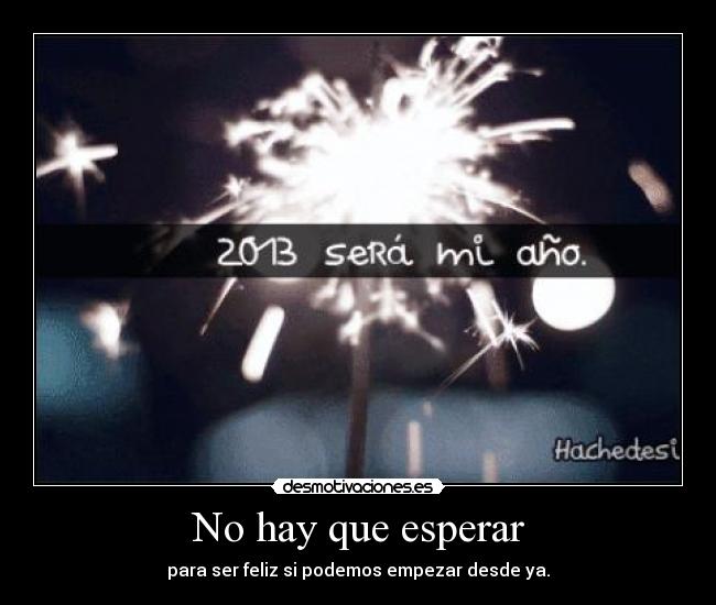 No hay que esperar - para ser feliz si podemos empezar desde ya.