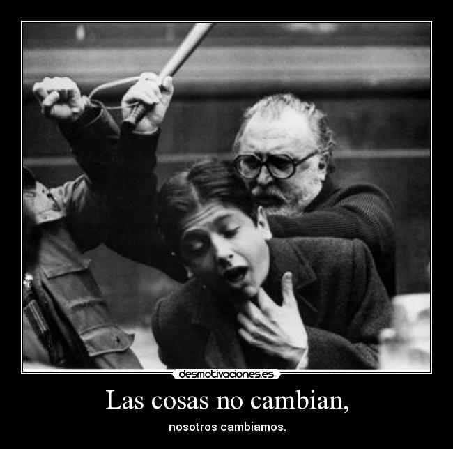 Las cosas no cambian, - nosotros cambiamos.