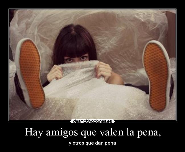 Hay amigos que valen la pena, -