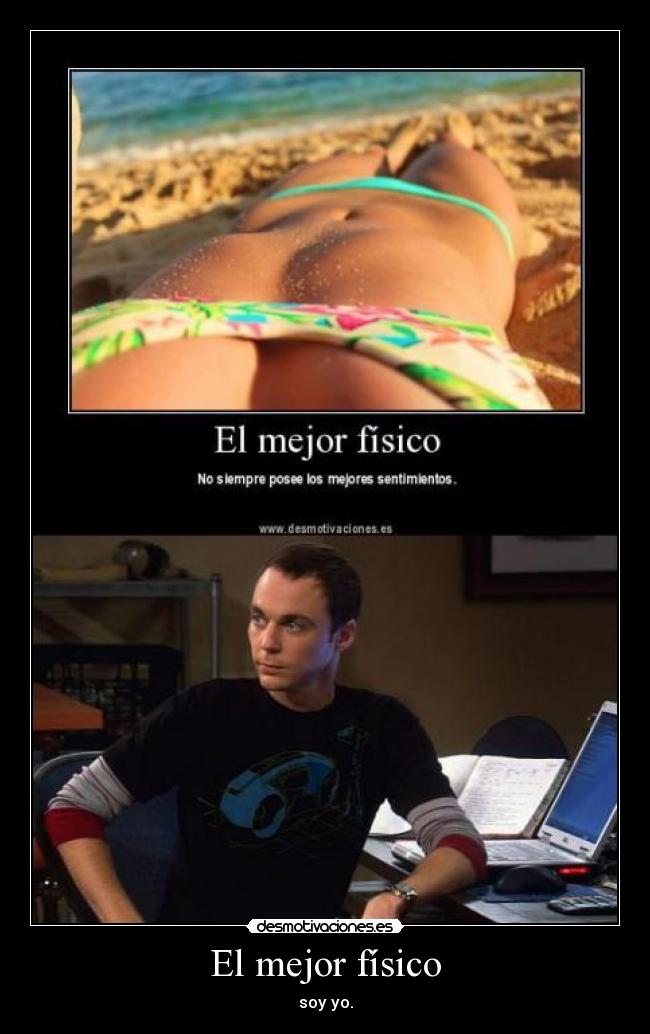 El mejor físico - soy yo.