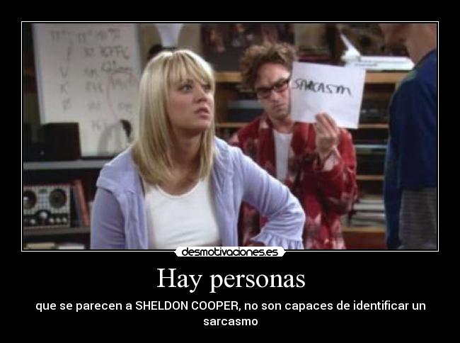 Hay personas - que se parecen a SHELDON COOPER, no son capaces de identificar un sarcasmo