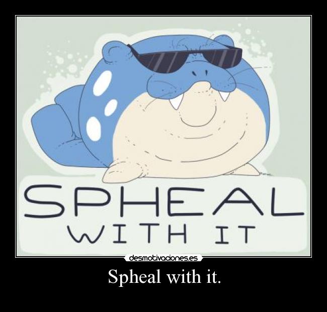 Spheal with it. -
