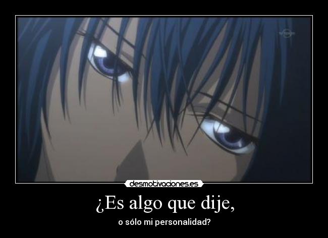 ¿Es algo que dije, - o sólo mi personalidad?