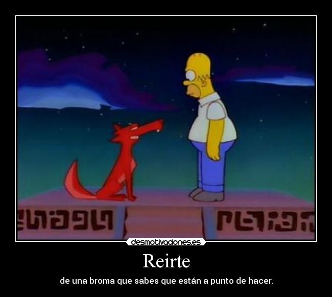 Reirte - de una broma que sabes que están a punto de hacer.