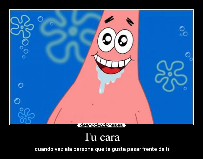 Tu cara - cuando vez ala persona que te gusta pasar frente de ti