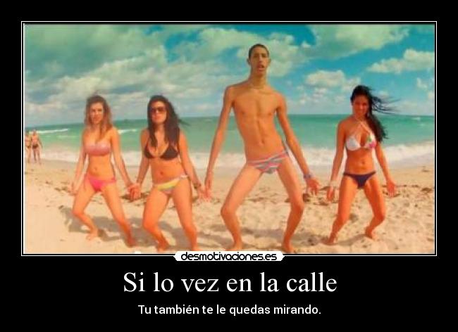 Si lo vez en la calle - Tu también te le quedas mirando.