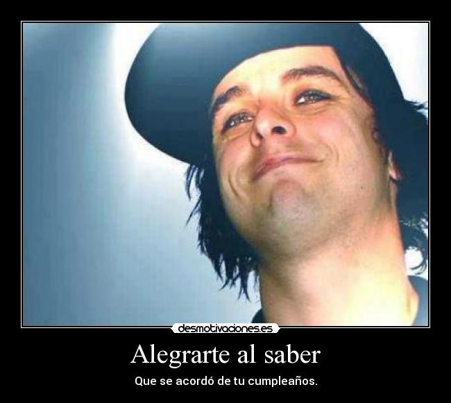 Alegrarte al saber - Que se acordó de tu cumpleaños.