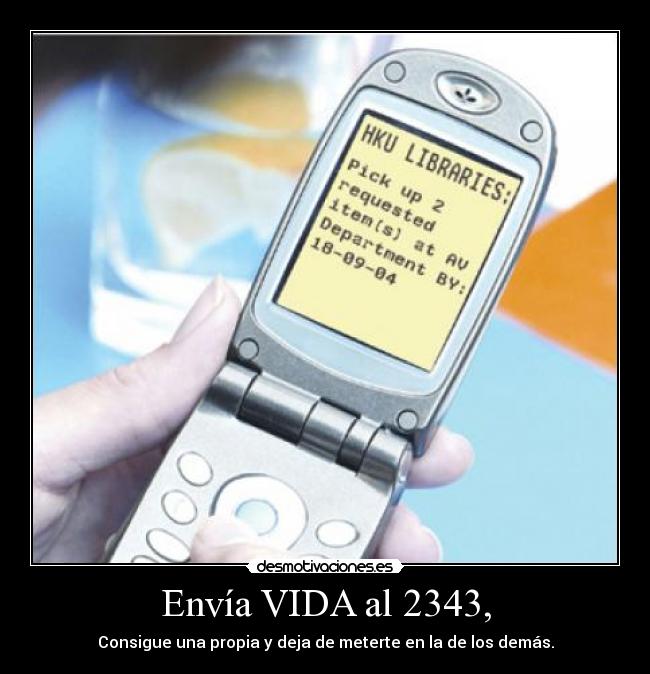 Envía VIDA al 2343, - Consigue una propia y deja de meterte en la de los demás.
