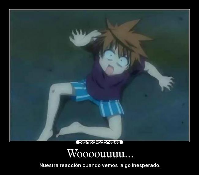 Woooouuuu... - Nuestra reacción cuando vemos algo inesperado.