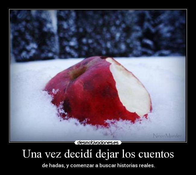 Una vez decidí dejar los cuentos - de hadas, y comenzar a buscar historias reales.