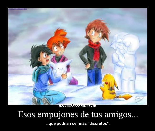 Esos empujones de tus amigos... - ...que podrían ser más discretos.