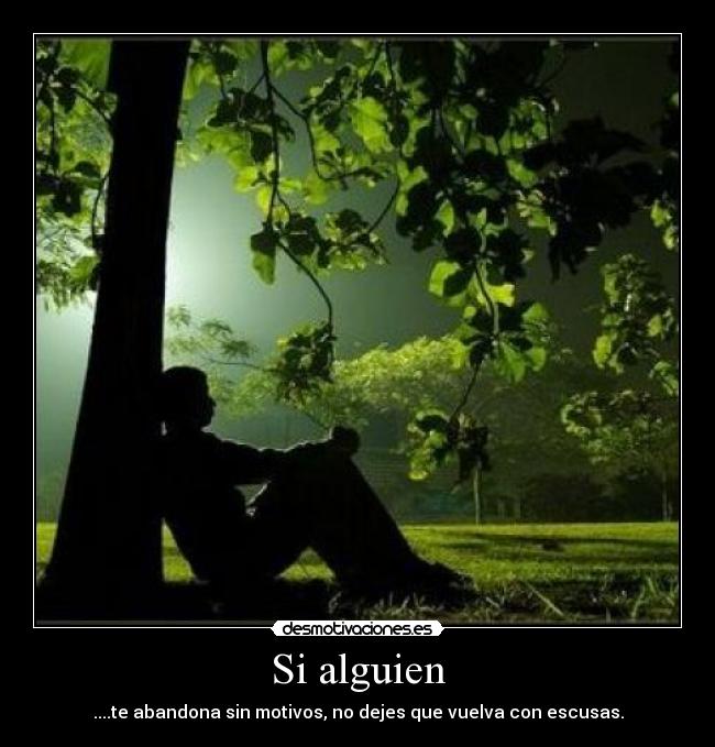 Si alguien - ....te abandona sin motivos, no dejes que vuelva con escusas.