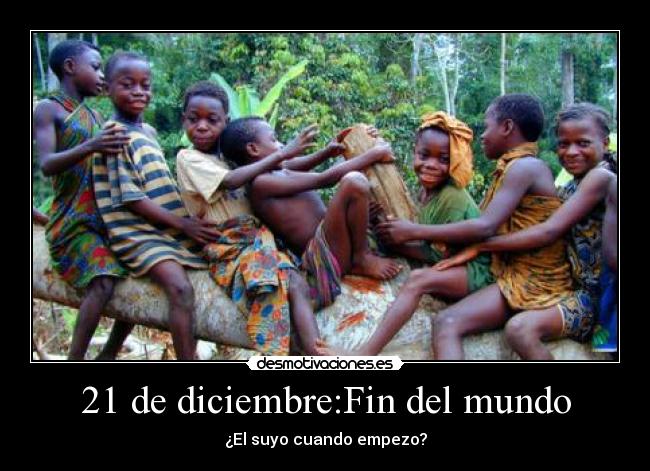 21 de diciembre:Fin del mundo - ¿El suyo cuando empezo?