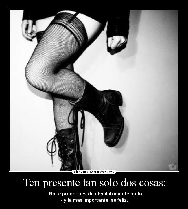 Ten presente tan solo dos cosas: -