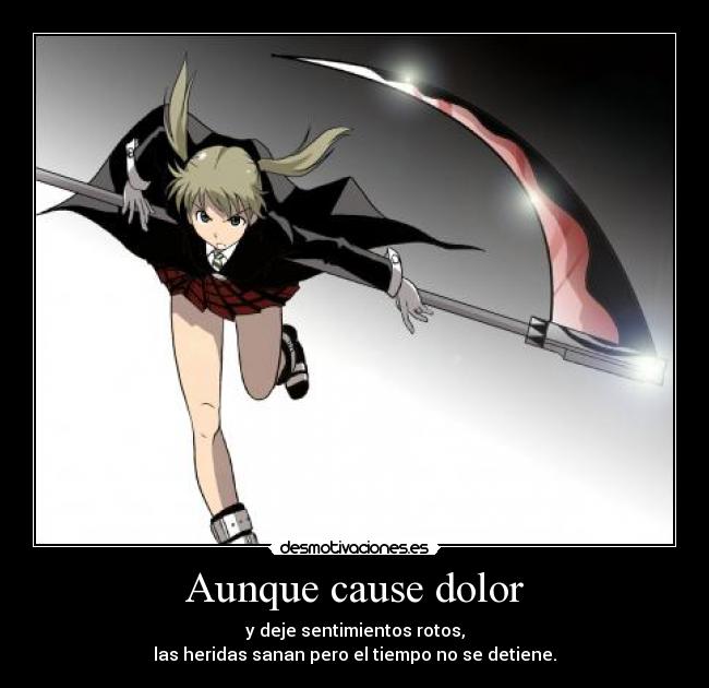 Aunque cause dolor - y deje sentimientos rotos,
las heridas sanan pero el tiempo no se detiene.