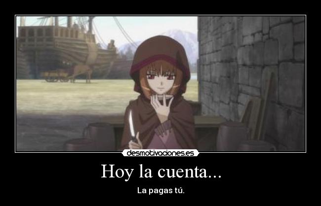 Hoy la cuenta... - La pagas tú.