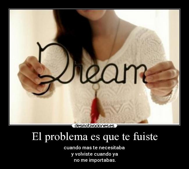 El problema es que te fuiste -