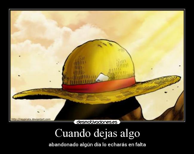 Cuando dejas algo - abandonado algún día lo echarás en falta