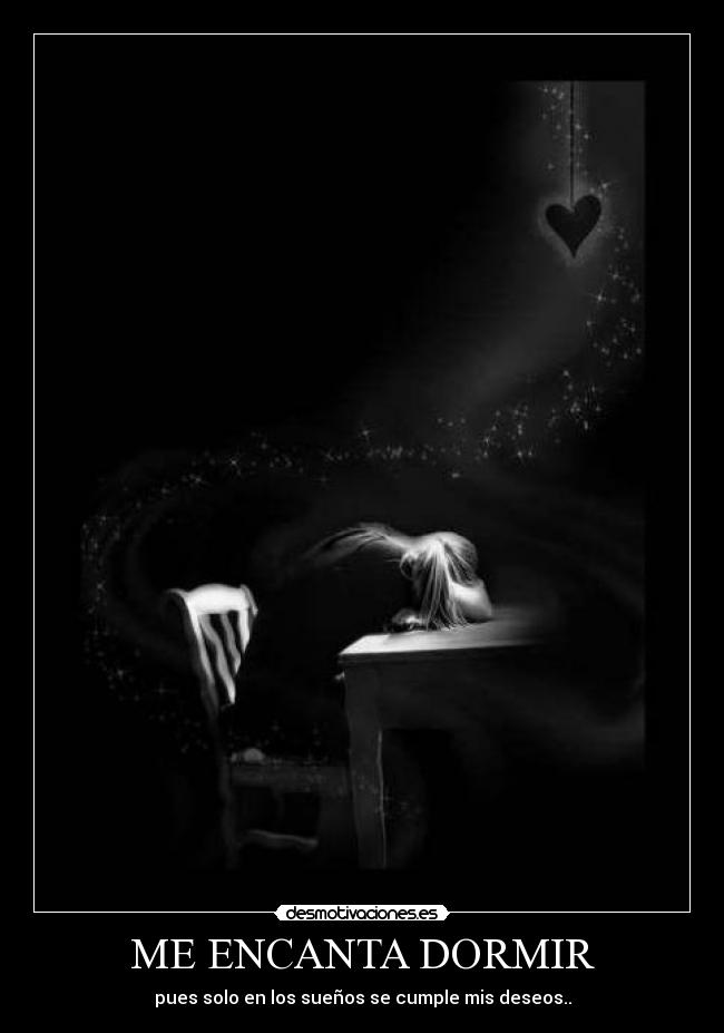 ME ENCANTA DORMIR - pues solo en los sueños se cumple mis deseos..
