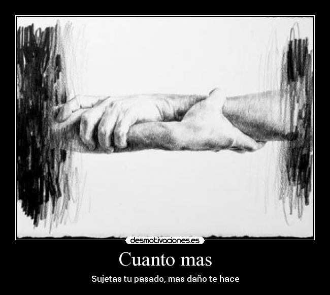 Cuanto mas - Sujetas tu pasado, mas daño te hace