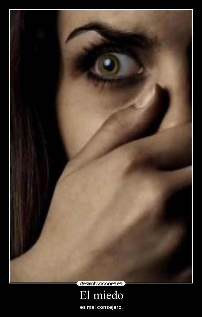 El miedo - es mal consejero.