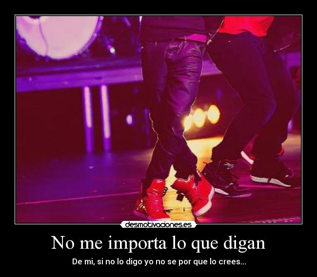 No me importa lo que digan - De mi, si no lo digo yo no se por que lo crees...