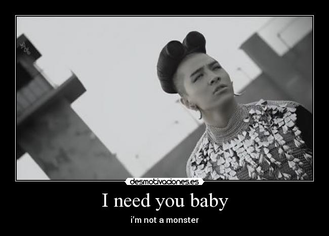 I need you baby - i’m not a monster