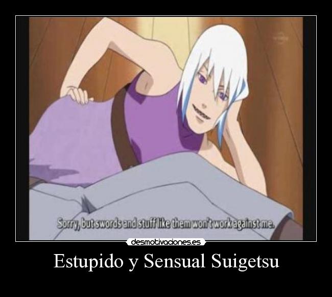 Estupido y Sensual Suigetsu - 