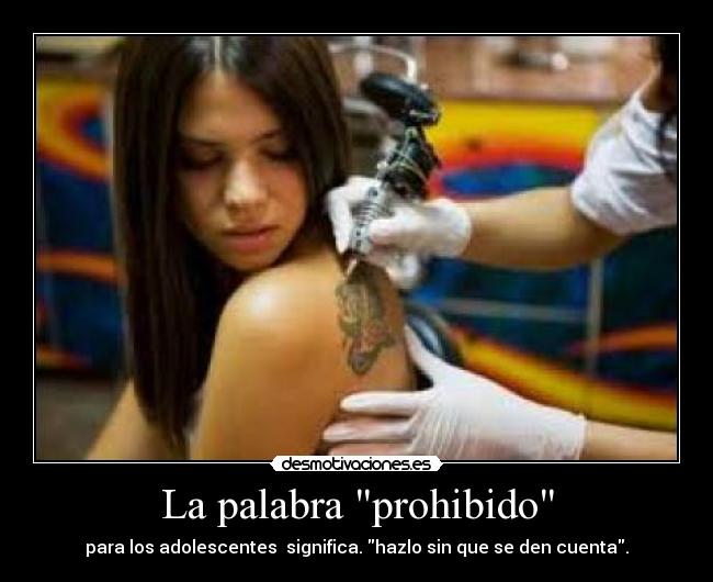 La palabra prohibido - para los adolescentes  significa. hazlo sin que se den cuenta.