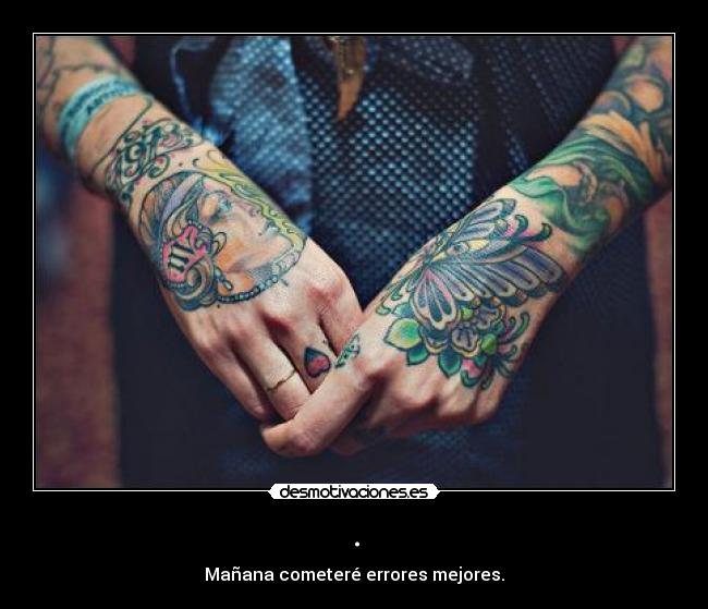 . - Mañana cometeré errores mejores.