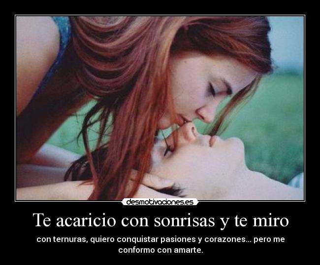 Te acaricio con sonrisas y te miro - 