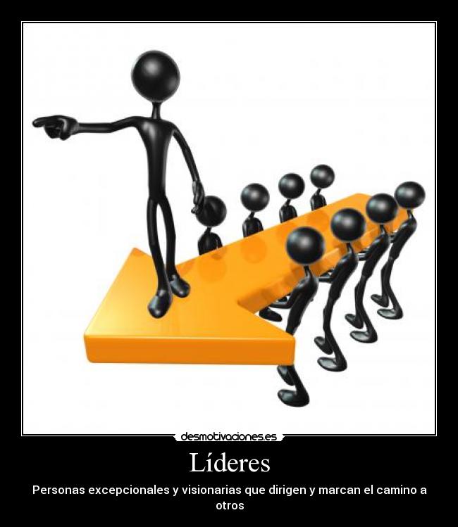 Líderes - Personas excepcionales y visionarias que dirigen y marcan el camino a otros