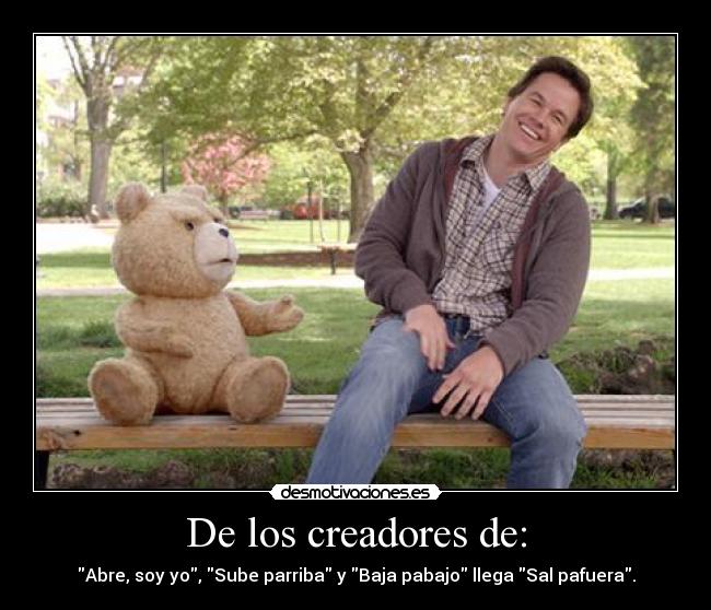 De los creadores de: - Abre, soy yo, Sube parriba y Baja pabajo llega Sal pafuera.