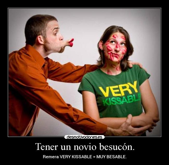 Tener un novio besucón. - Remera VERY KISSABLE = MUY BESABLE.