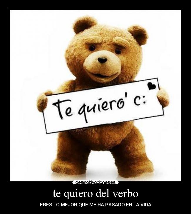 te quiero del verbo - ERES LO MEJOR QUE ME HA PASADO EN LA VIDA