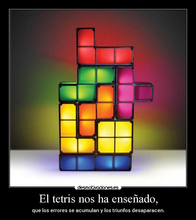 El tetris nos ha enseñado, - 