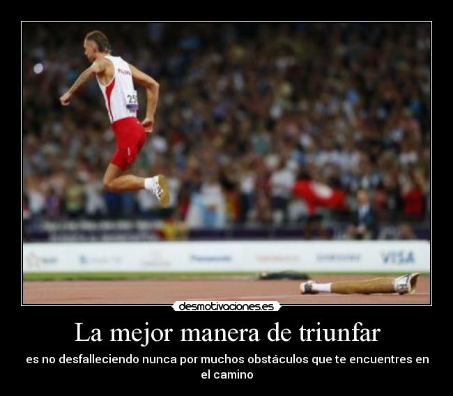 La mejor manera de triunfar - es no desfalleciendo nunca por muchos obstáculos que te encuentres en el camino