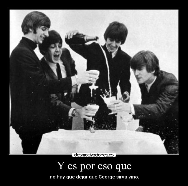 Y es por eso que - no hay que dejar que George sirva vino.