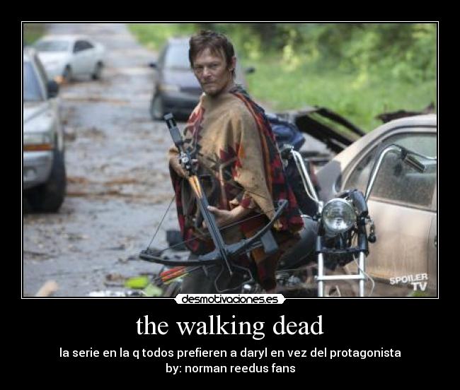 the walking dead - la serie en la q todos prefieren a daryl en vez del protagonista
by: norman reedus fans