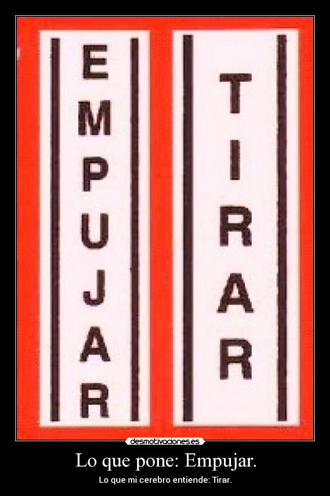 Lo que pone: Empujar. - Lo que mi cerebro entiende: Tirar.