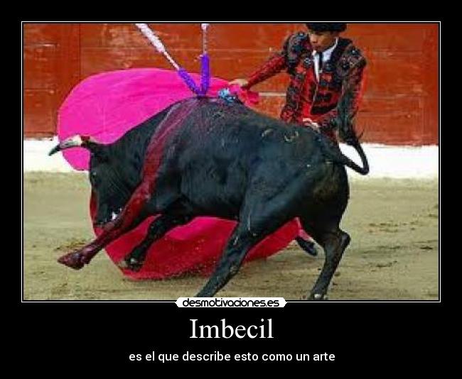 Imbecil - es el que describe esto como un arte