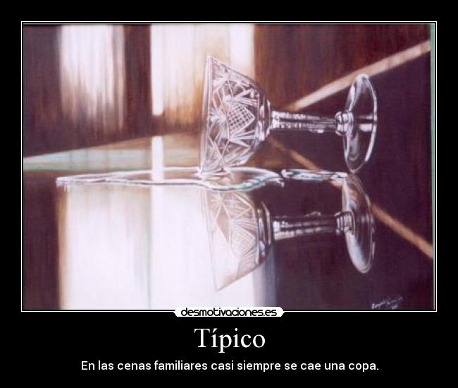 Típico - En las cenas familiares casi siempre se cae una copa.