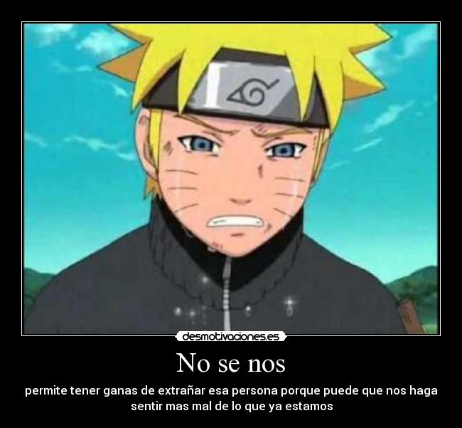 No se nos - permite tener ganas de extrañar esa persona porque puede que nos haga
sentir mas mal de lo que ya estamos