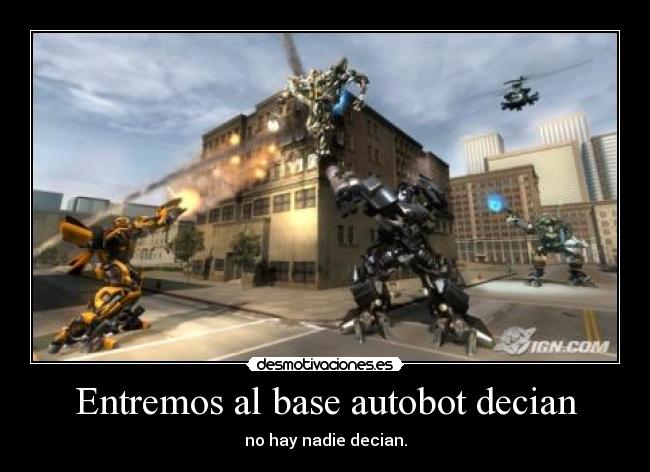 Entremos al base autobot decian - no hay nadie decian.