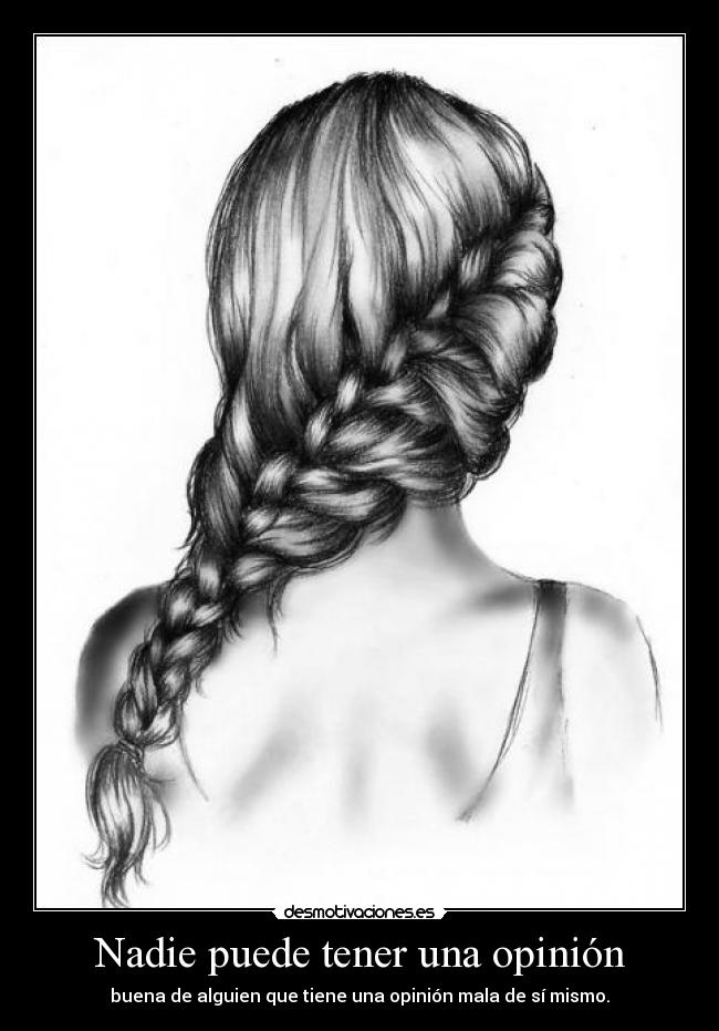 Nadie puede tener una opinión - buena de alguien que tiene una opinión mala de sí mismo.