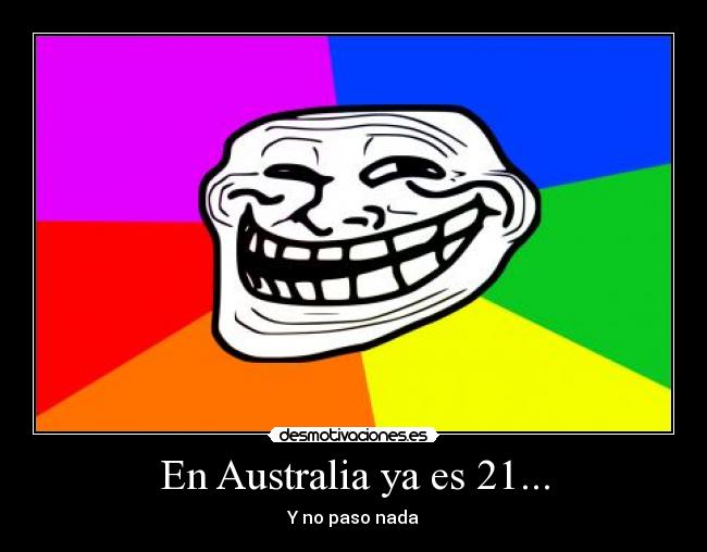 En Australia ya es 21... - Y no paso nada