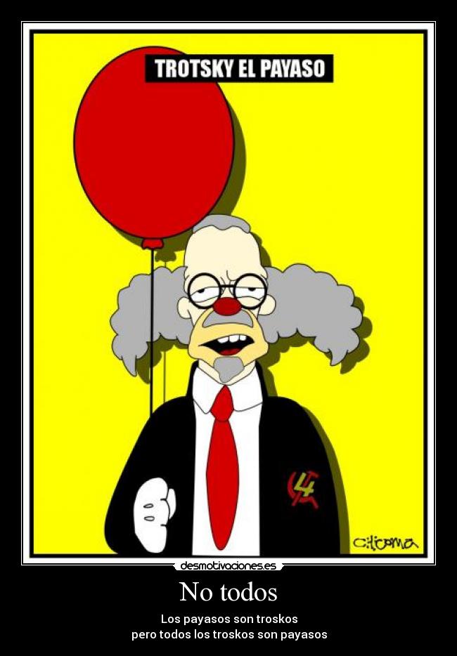 No todos - Los payasos son troskos
pero todos los troskos son payasos